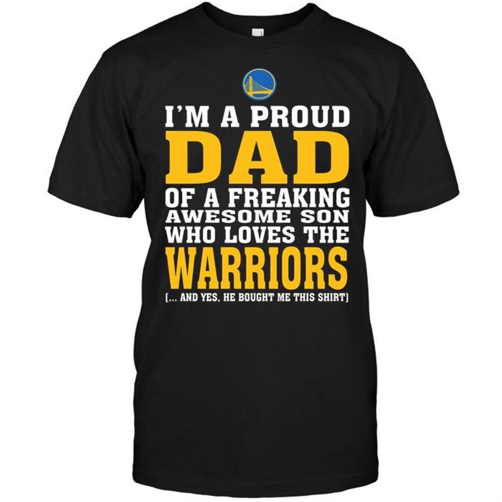 Nba Golden State Warriors Im A Proud Dad Of A Freaking Awesome Son Who Loves The Warriors T Shirt Hoodie Tank Top Size Up To 5xl