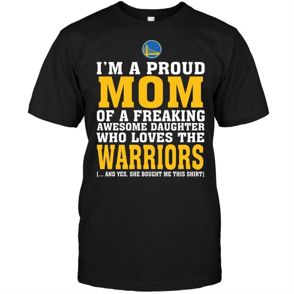 Nba Golden State Warriors Im A Proud Mom Of A Freaking Awesome Daughter Who Loves The Warriors Tee Hoodie Tank Top Size Up To 5xl