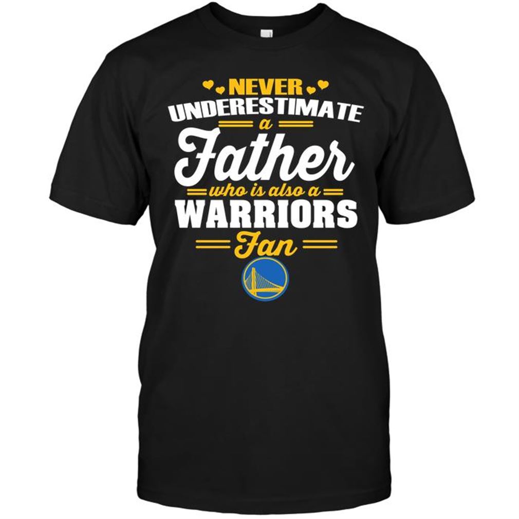 Nba Golden State Warriors Never Underestimate A Father Who Is Also A Warriors Fan T Shirts Hoodie Tank Top Size Up To 5xl