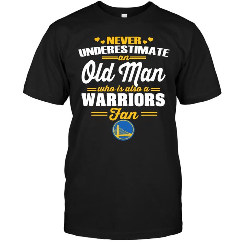 Nba Golden State Warriors Never Underestimate An Old Man Who Is Also A Warriors Fan T Shirts Hoodie Tank Top Size Up To 5xl