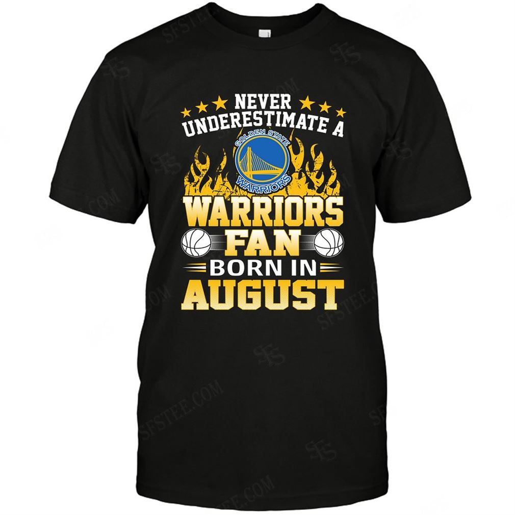 Nba Golden State Warriors Never Underestimate Fan Born In August 1 Shirt Hoodie Tank Top Size Up To 5xl