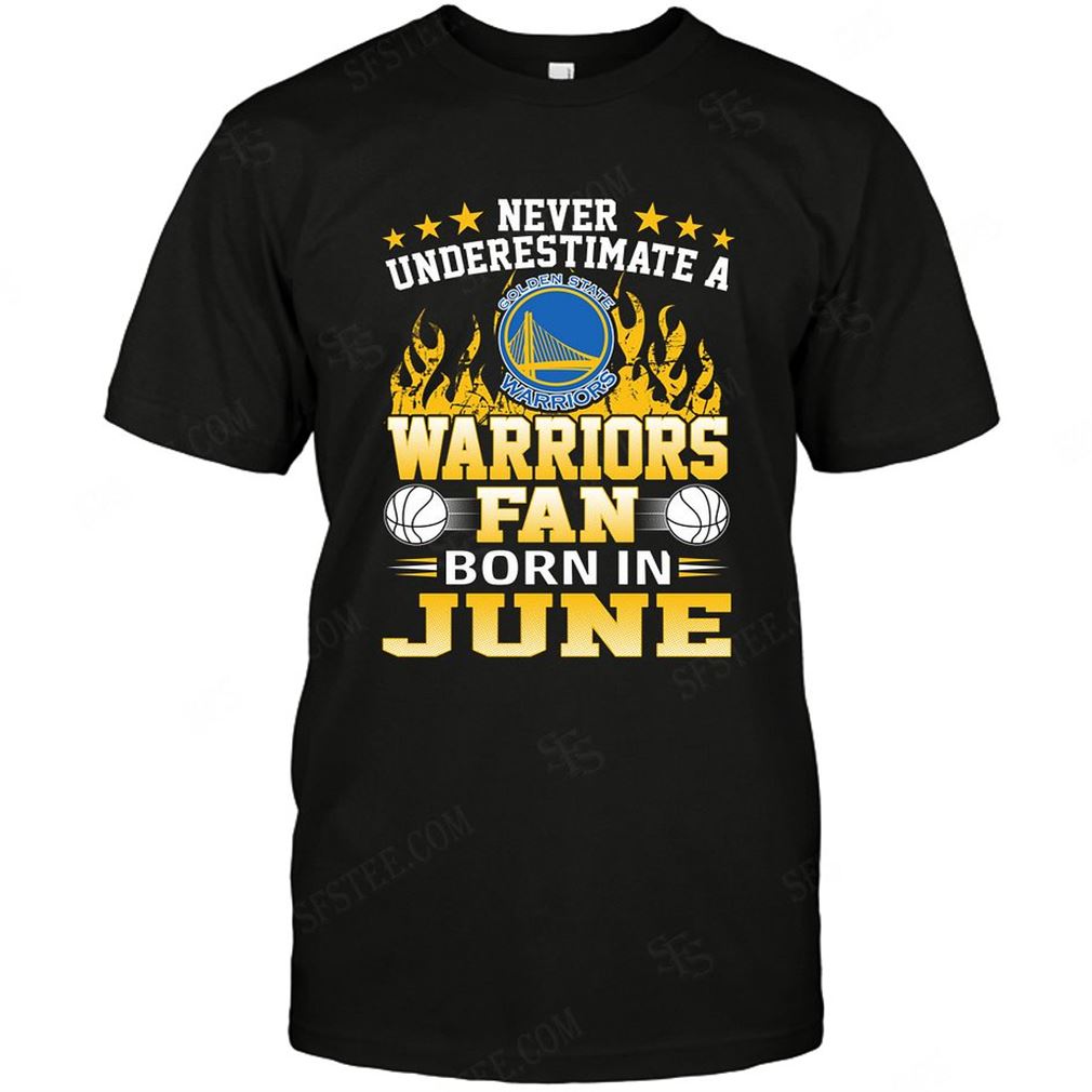 Nba Golden State Warriors Never Underestimate Fan Born In June 1 Shirt Hoodie Tank Top Size Up To 5xl