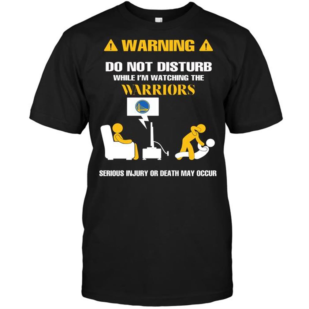 Nba Golden State Warriors Warning Do Not Disturb While Im Watching The Warriors Serious Injury O Shirt Hoodie Tank Top Size Up To 5xl