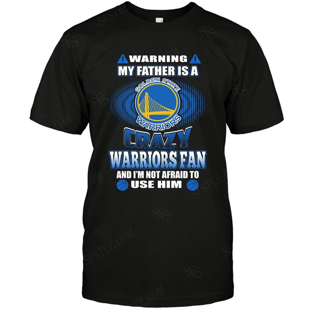 Nba Golden State Warriors Warning My Father Crazy Fan T Shirt Hoodie Tank Top Size Up To 5xl