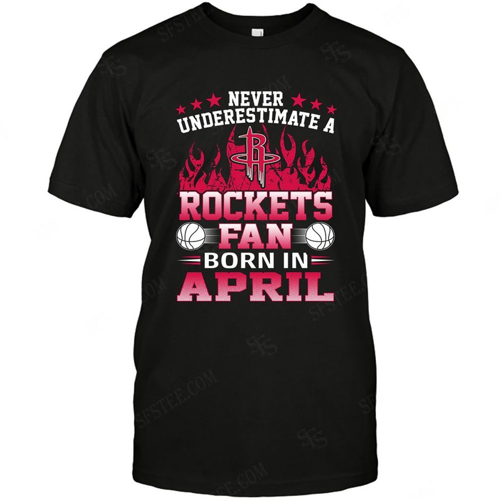 Nba Houston Rockets Never Underestimate Fan Born In April 1 Shirt Hoodie V-neck Size Up To 5xl