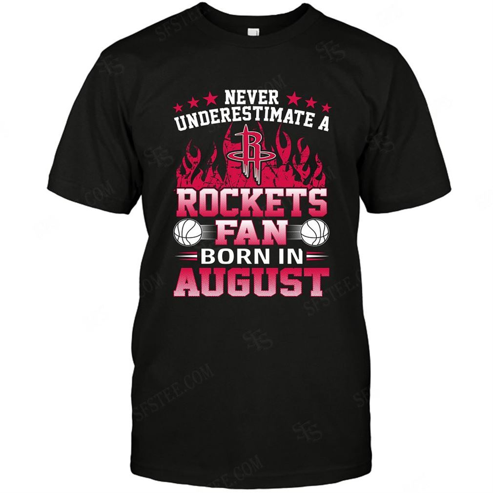 Nba Houston Rockets Never Underestimate Fan Born In August 1 T Shirt Hoodie V-neck Size Up To 5xl