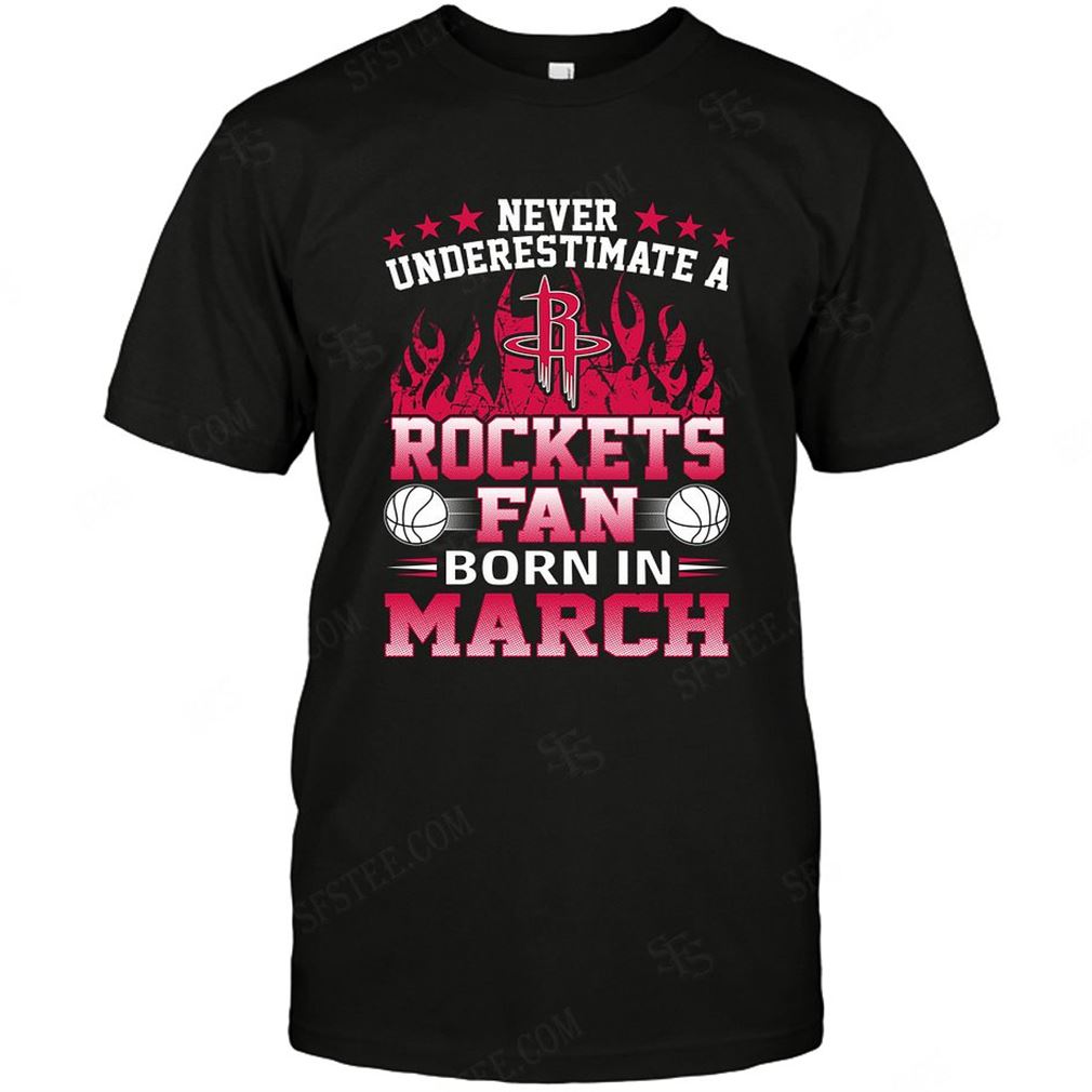 Nba Houston Rockets Never Underestimate Fan Born In March 1 Shirts Hoodie V-neck Size Up To 5xl