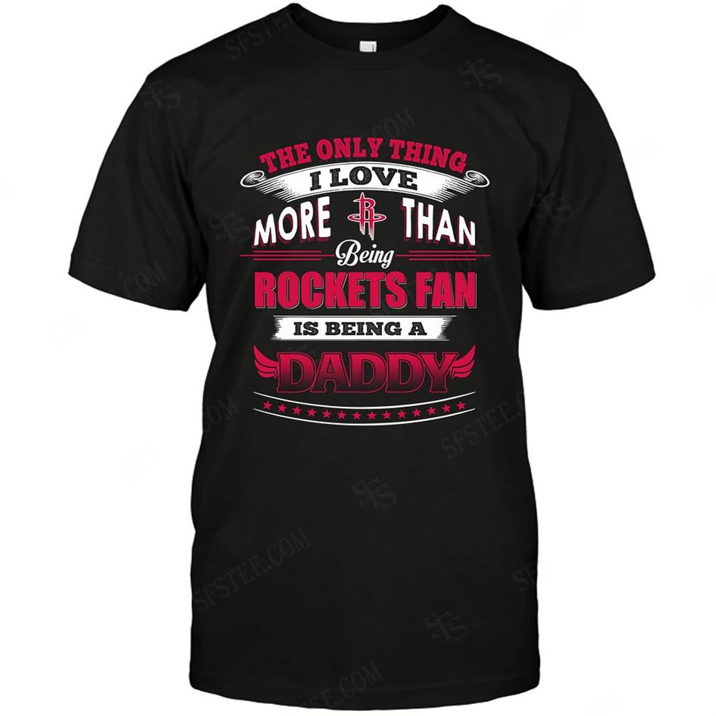 Nba Houston Rockets Only Thing I Love More Than Being Daddy T Shirt Hoodie V-neck Size Up To 5xl