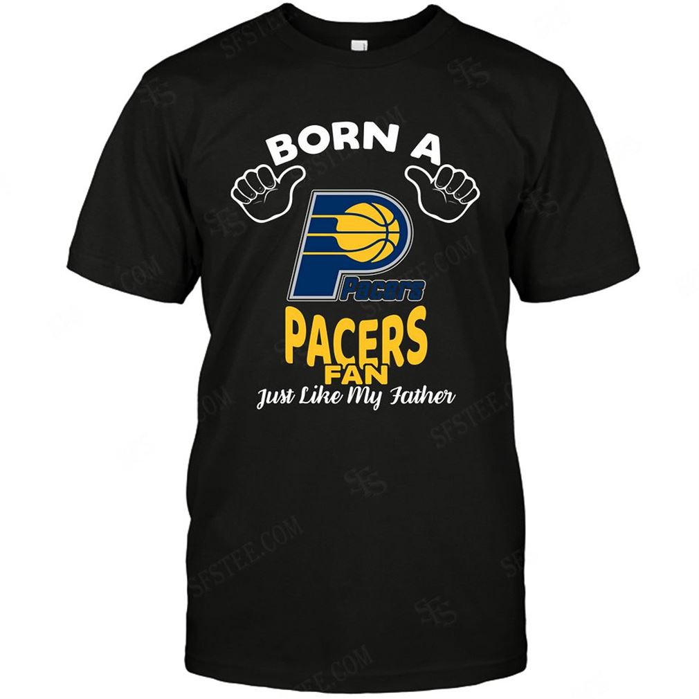 Nba Indiana Pacers Born A Fan Just Like My Father Shirts Hoodie Vneck Size Up To 5xl