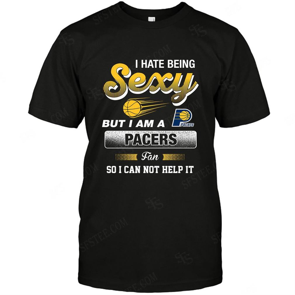 Nba Indiana Pacers I Hate Being Sexy T Shirt Hoodie Vneck Size Up To 5xl