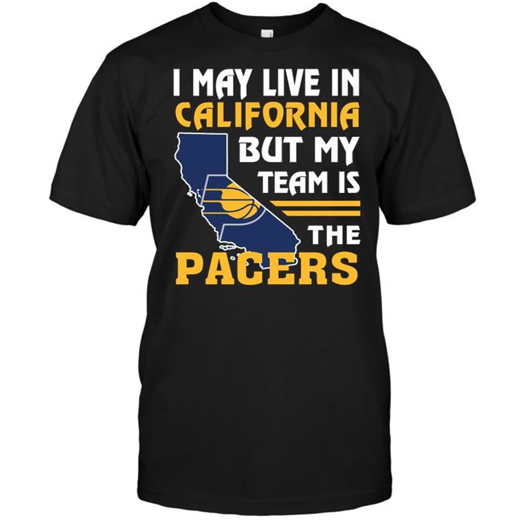 Nba Indiana Pacers I May Live In California But My Team Is The Pacers Shirts Hoodie Vneck Size Up To 5xl