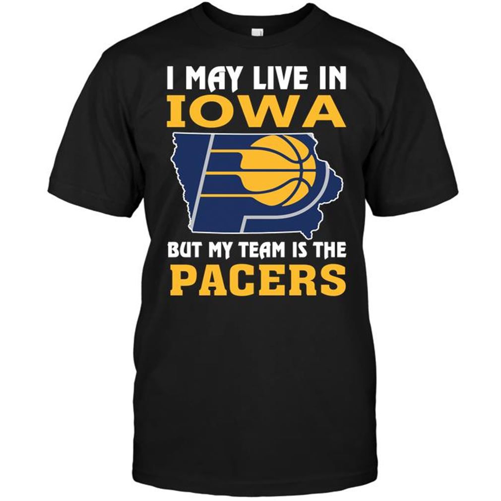 Nba Indiana Pacers I May Live In Iowa But My Team Is The Pacers Tshirt Hoodie Vneck Size Up To 5xl