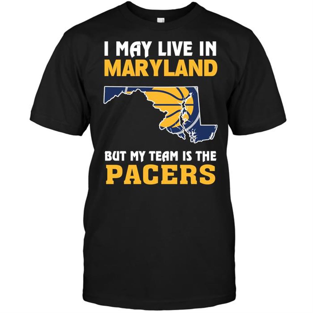 Nba Indiana Pacers I May Live In Maryland But My Team Is The Pacers Shirt Hoodie Vneck Size Up To 5xl