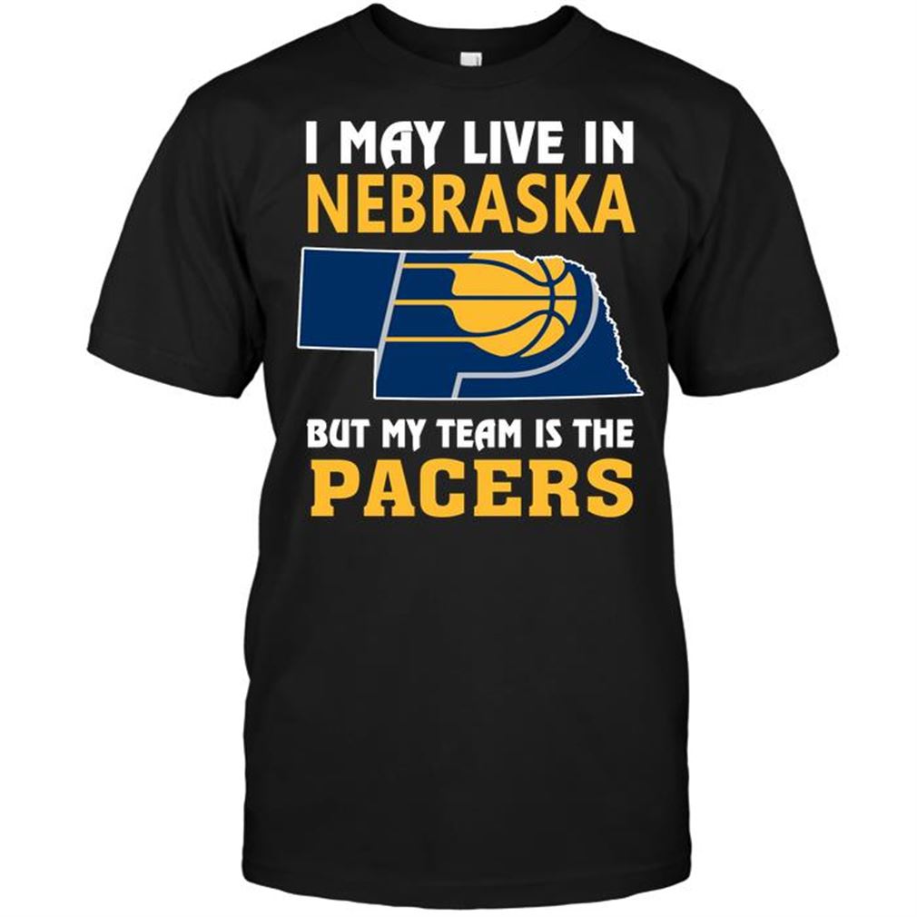 Nba Indiana Pacers I May Live In Nebraska But My Team Is The Pacers Shirts Hoodie Vneck Size Up To 5xl