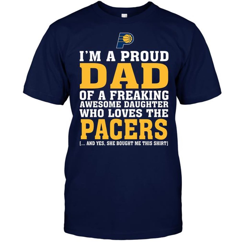 Nba Indiana Pacers Im A Proud Dad Of A Freaking Awesome Daughter Who Loves The Pacers Tshirt Hoodie Vneck Size Up To 5xl