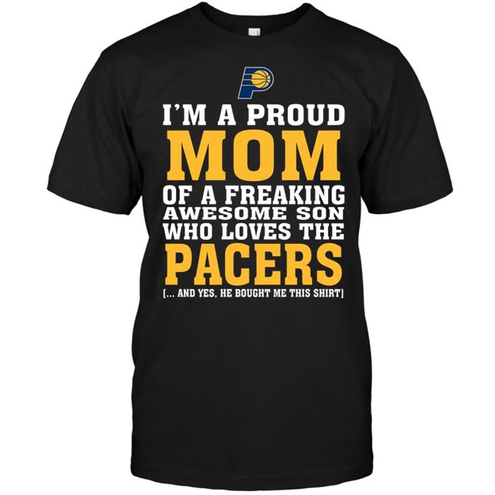 Nba Indiana Pacers Im A Proud Mom Of A Freaking Awesome Son Who Loves The Pacers T Shirts Hoodie Vneck Size Up To 5xl