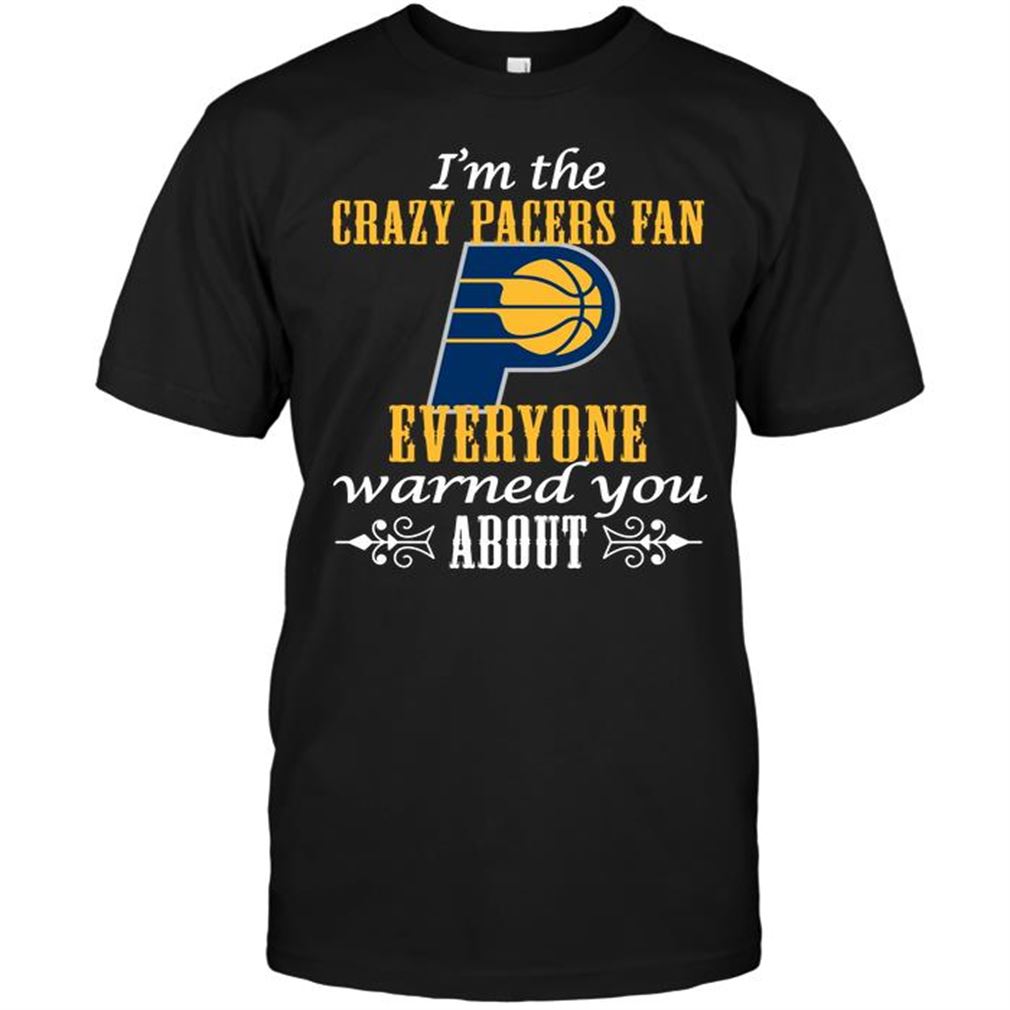 Nba Indiana Pacers Im The Crazy Pacers Fan Everyone Warned You About Tee Hoodie Vneck Size Up To 5xl