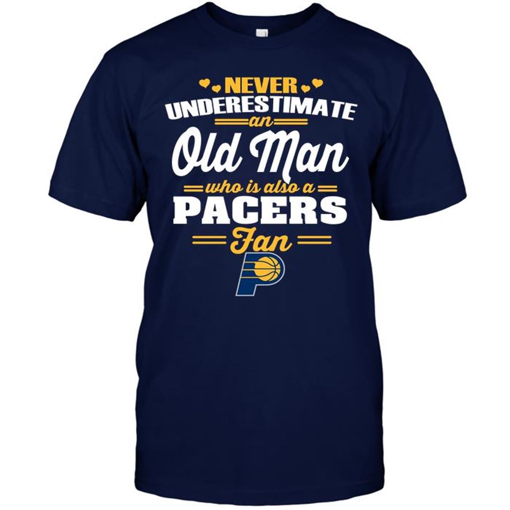 Nba Indiana Pacers Never Underestimate An Old Man Who Is Also A Pacers Fan Shirts Hoodie Vneck Size Up To 5xl