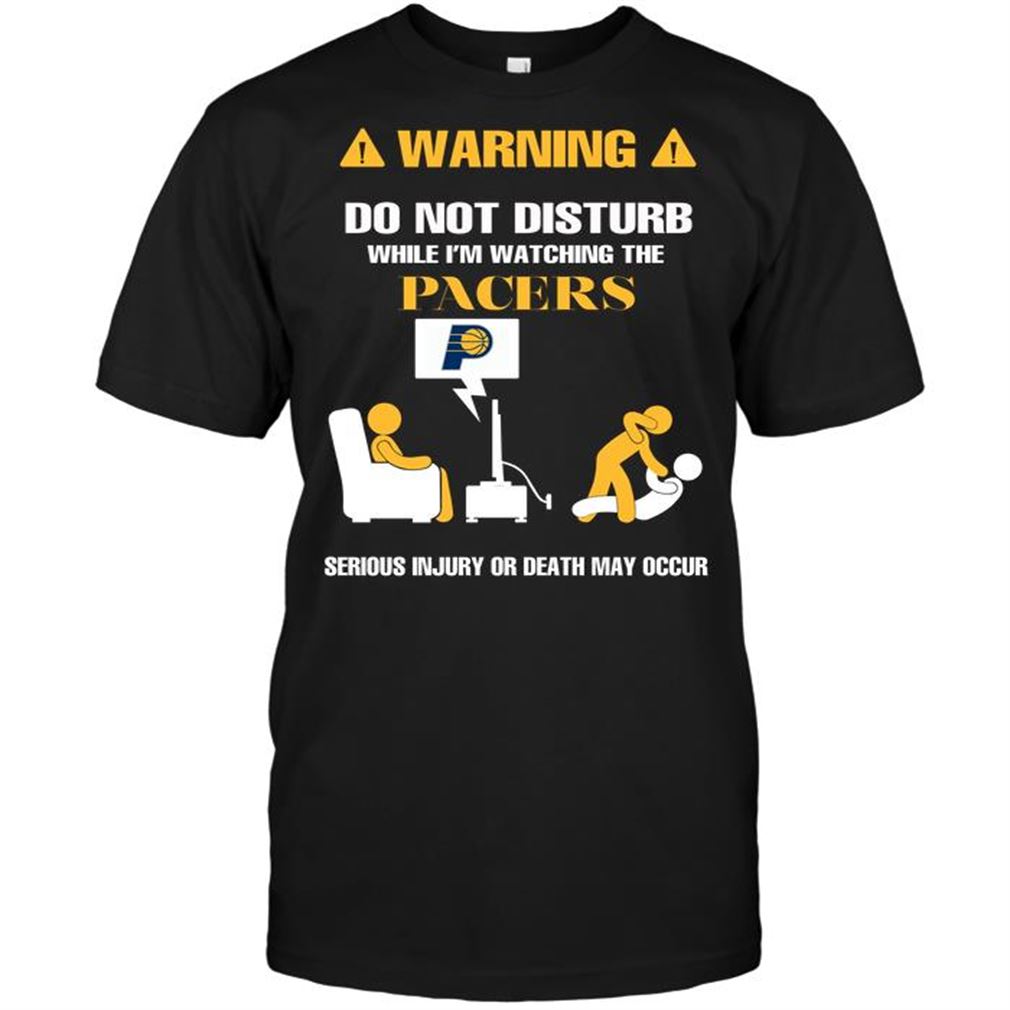 Nba Indiana Pacers Warning Do Not Disturb While Im Watching The Pacers Serious Injury Or Tee Hoodie Vneck Size Up To 5xl