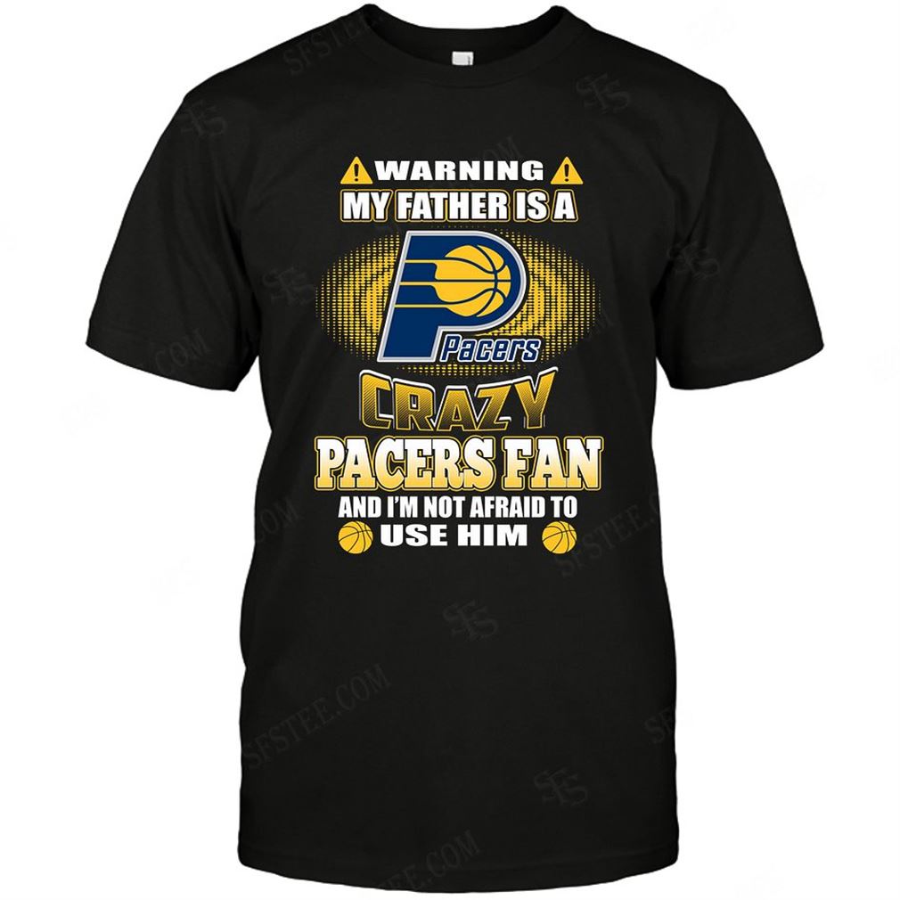 Nba Indiana Pacers Warning My Father Crazy Fan Shirts Hoodie Vneck Size Up To 5xl