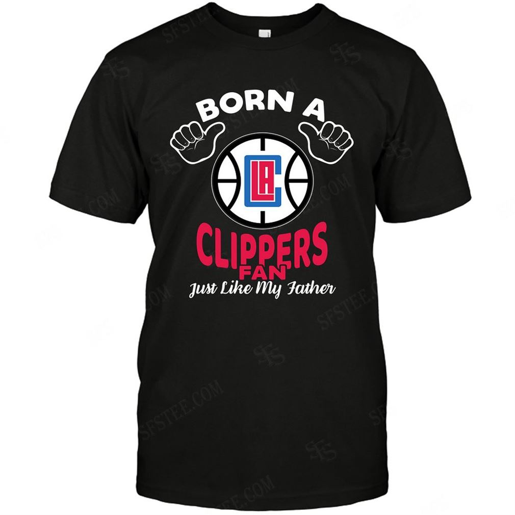 Nba Los Angeles Clippers Born A Fan Just Like My Father Tee Up To 5xl