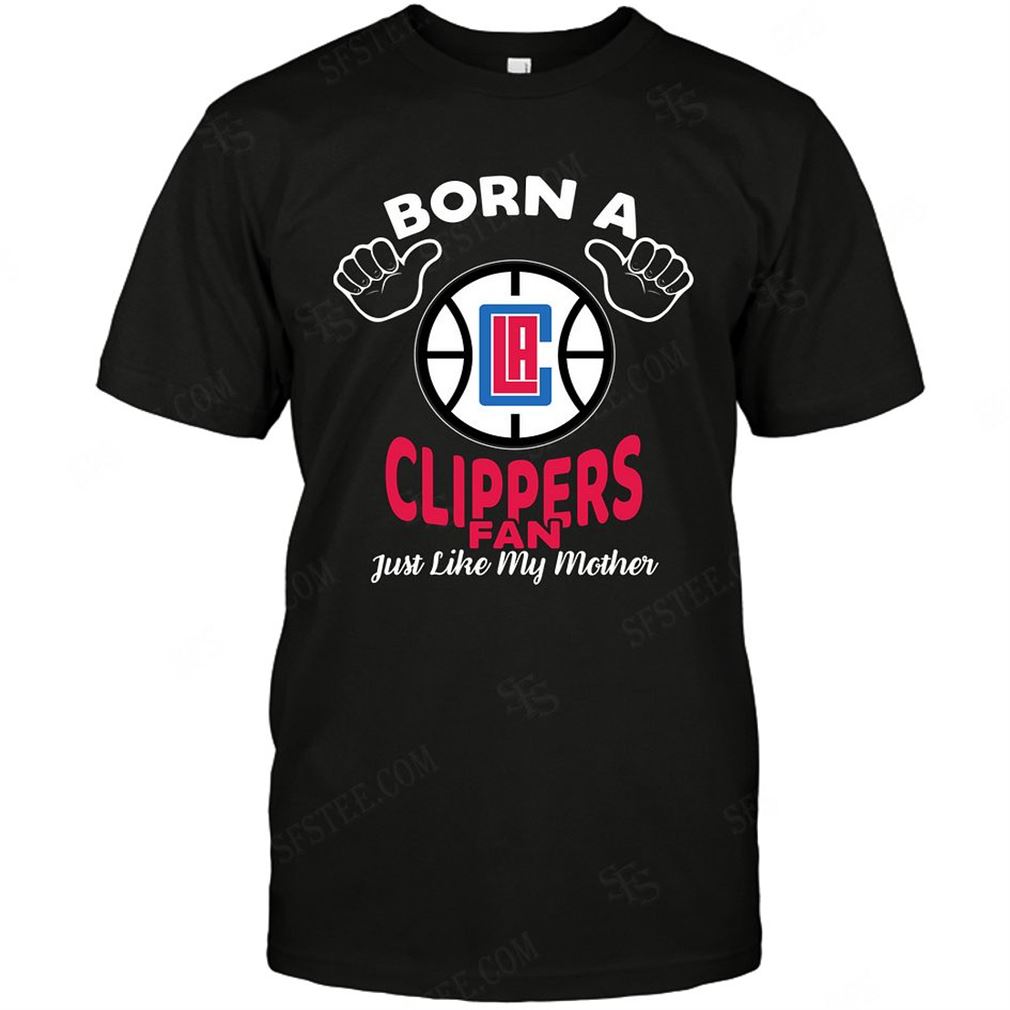 Nba Los Angeles Clippers Born A Fan Just Like My Mother Shirt Up To 5xl