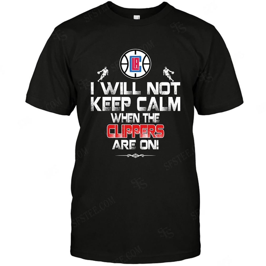 Nba Los Angeles Clippers I Will Not Keep Calm Tee Up To 5xl