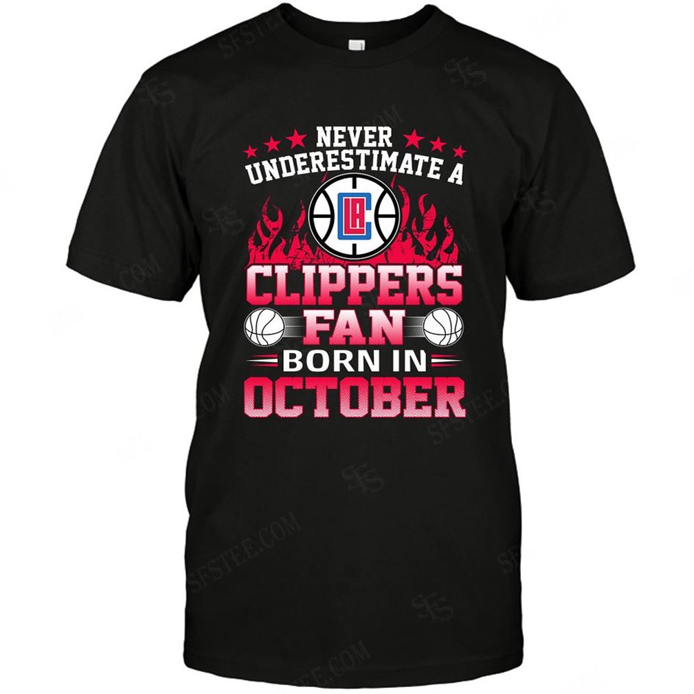 Nba Los Angeles Clippers Never Underestimate Fan Born In October 1 T Shirts Up To 5xl