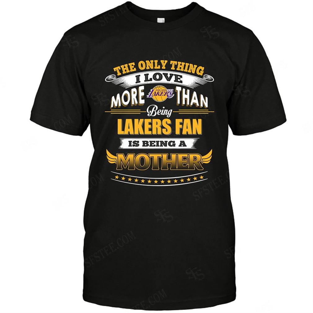 Nba Los Angeles Lakers Only Thing I Love More Than Being Mother T Shirts Hoodie V-neck Size Up To 5xl