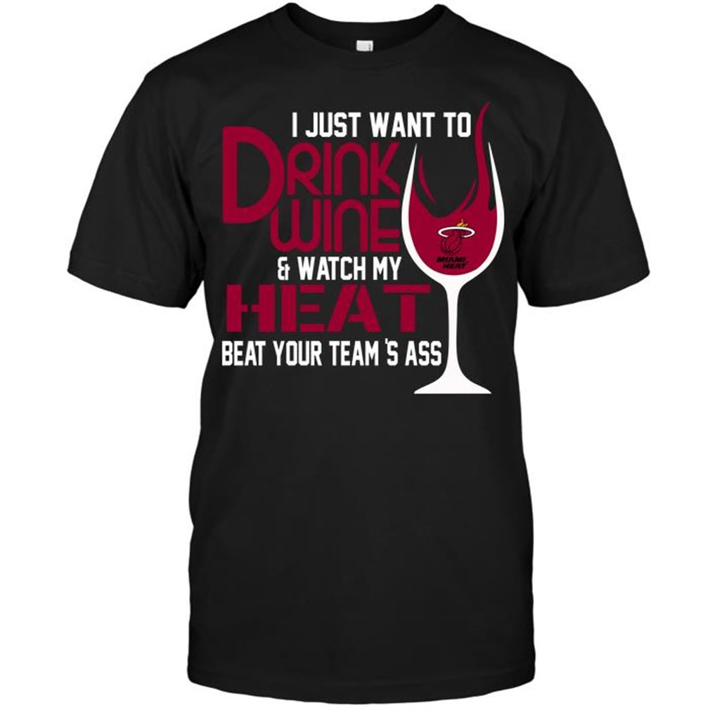 Nba Miami Heat I Just Want To Drink Wine Watch My Heat Beat Your Teams Ass T-shirt Hoodie Tank Top Size Up To 5xl