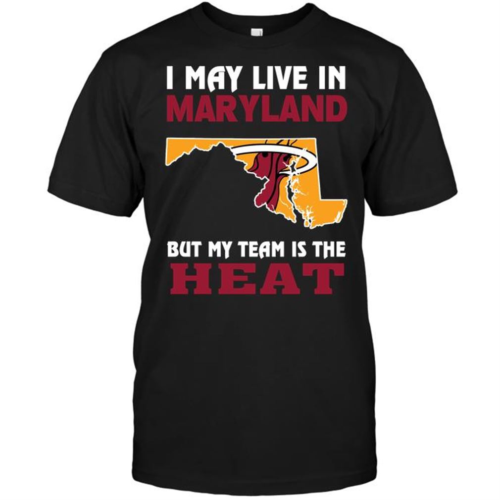 Nba Miami Heat I May Live In Maryland But My Team Is The Heat Tee Hoodie Tank Top Size Up To 5xl