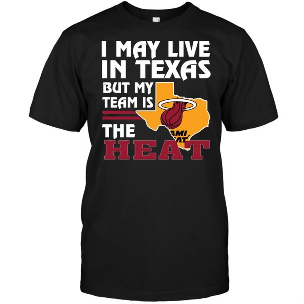 Nba Miami Heat I May Live In Texas But My Team Is The Heat Tee Hoodie Tank Top Size Up To 5xl