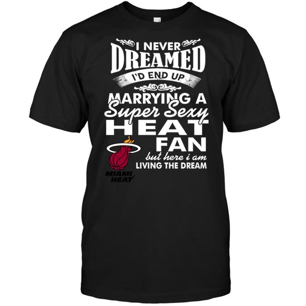 Nba Miami Heat I Never Dreamed Id End Up Marrying A Super Sexy Heat Fan Tshirt Hoodie Tank Top Size Up To 5xl