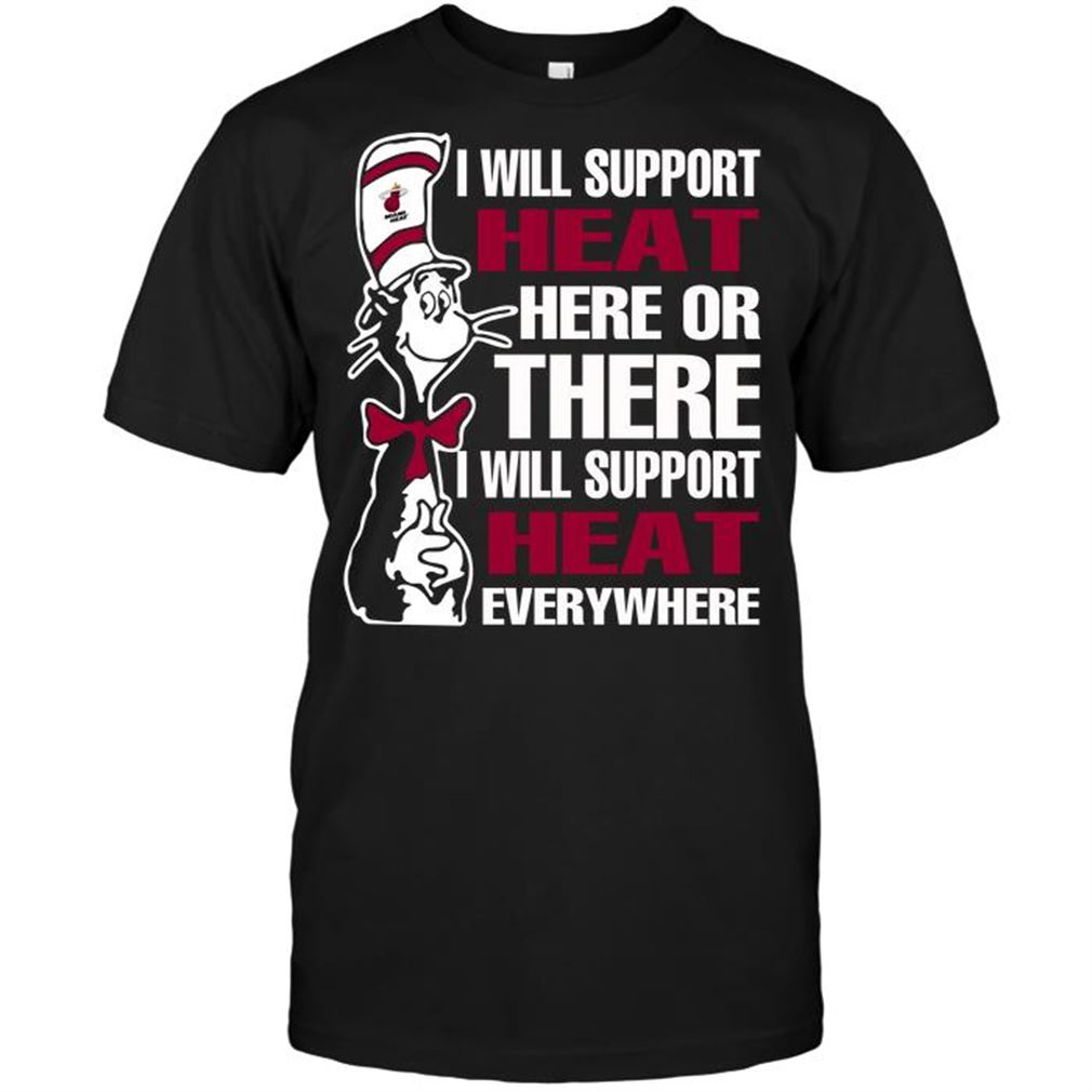 Nba Miami Heat I Will Support Heat Here Or There I Will Support Heat Everywhere T-shirt Hoodie Tank Top Size Up To 5xl