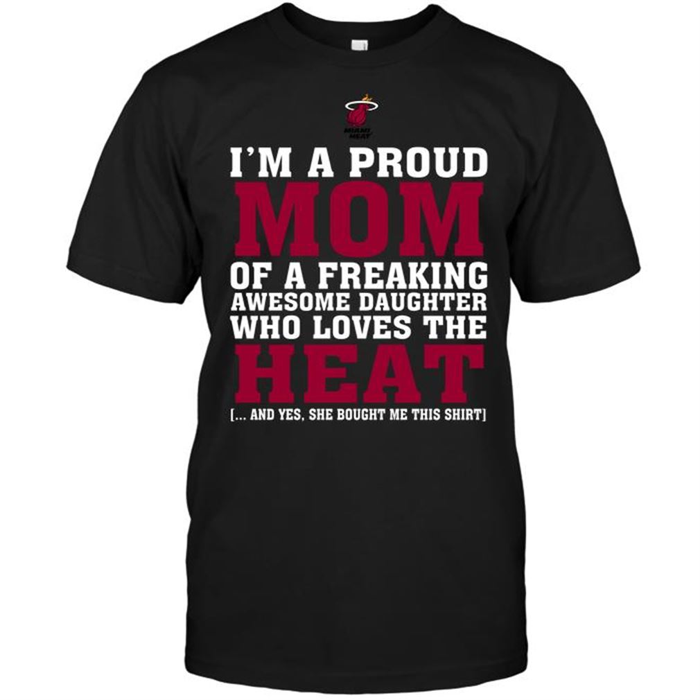 Nba Miami Heat Im A Proud Mom Of A Freaking Awesome Daughter Who Loves The Heat T-shirt Hoodie Tank Top Size Up To 5xl