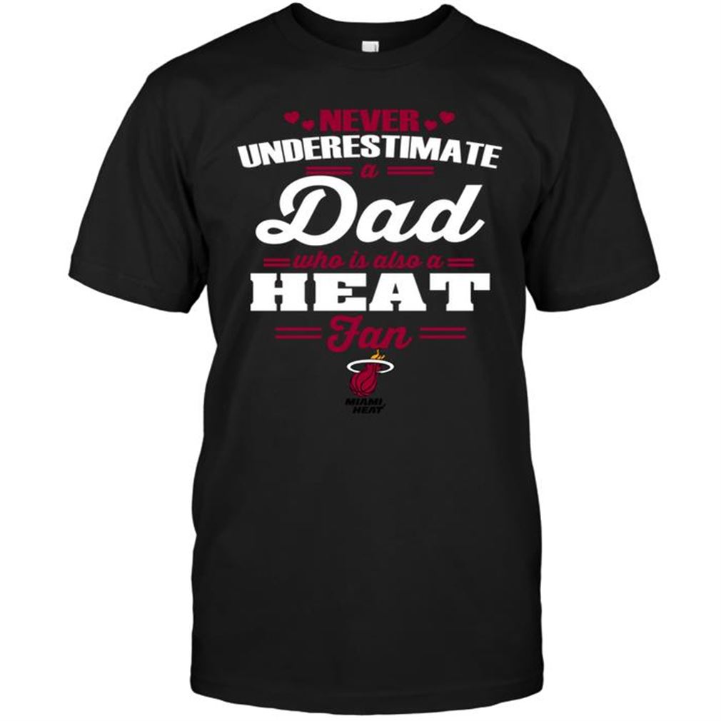 Nba Miami Heat Never Underestimate A Dad Who Is Also A Miami Heat Fan Shirts Hoodie Tank Top Size Up To 5xl