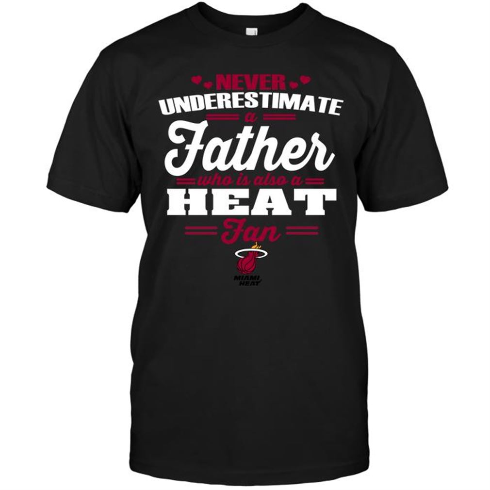 Nba Miami Heat Never Underestimate A Father Who Is Also A Heat Fan Shirt Hoodie Tank Top Size Up To 5xl