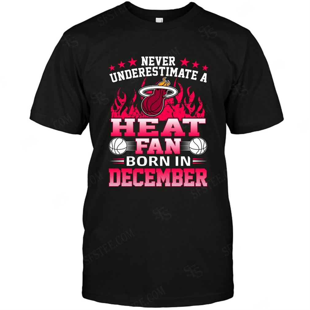 Nba Miami Heat Never Underestimate Fan Born In December 1 Shirts Hoodie Tank Top Size Up To 5xl