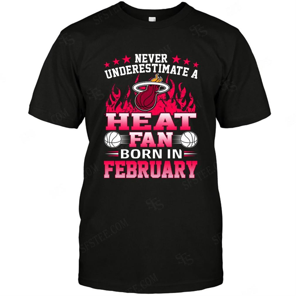 Nba Miami Heat Never Underestimate Fan Born In February 1 Shirt Hoodie Tank Top Size Up To 5xl