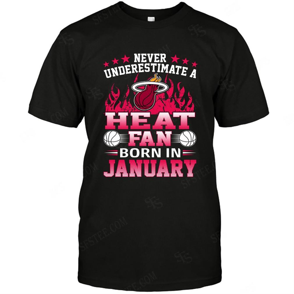 Nba Miami Heat Never Underestimate Fan Born In January 1 T-shirts Hoodie Tank Top Size Up To 5xl