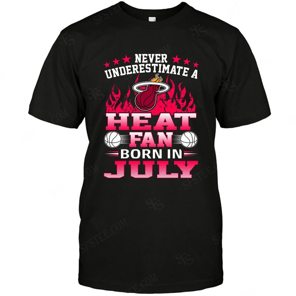 Nba Miami Heat Never Underestimate Fan Born In July 1 Tshirt Hoodie Tank Top Size Up To 5xl