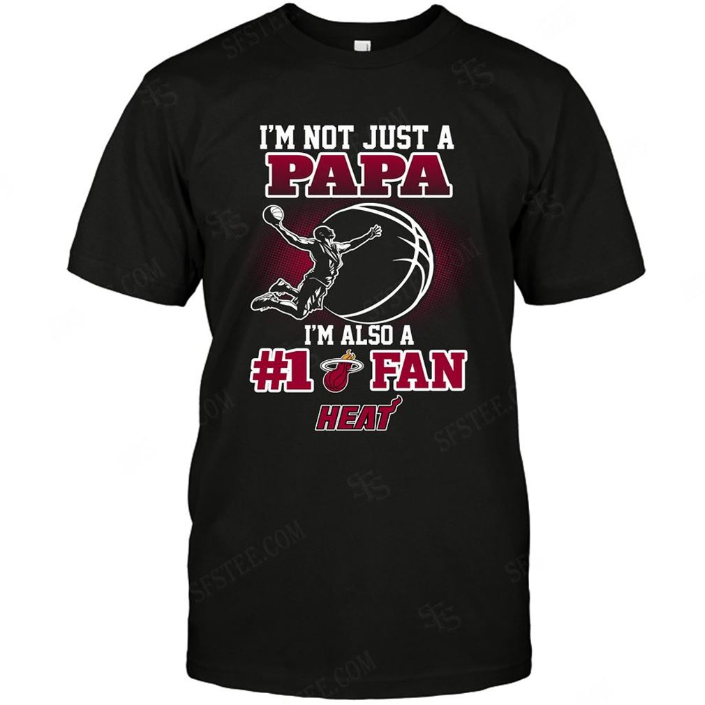 Nba Miami Heat Not Just Papa Also A Fan Shirt Hoodie Tank Top Size Up To 5xl