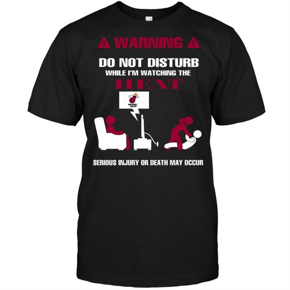 Nba Miami Heat Warning Do Not Disturb While Im Watching The Heat Serious Injury Or De Shirt Hoodie Tank Top Size Up To 5xl