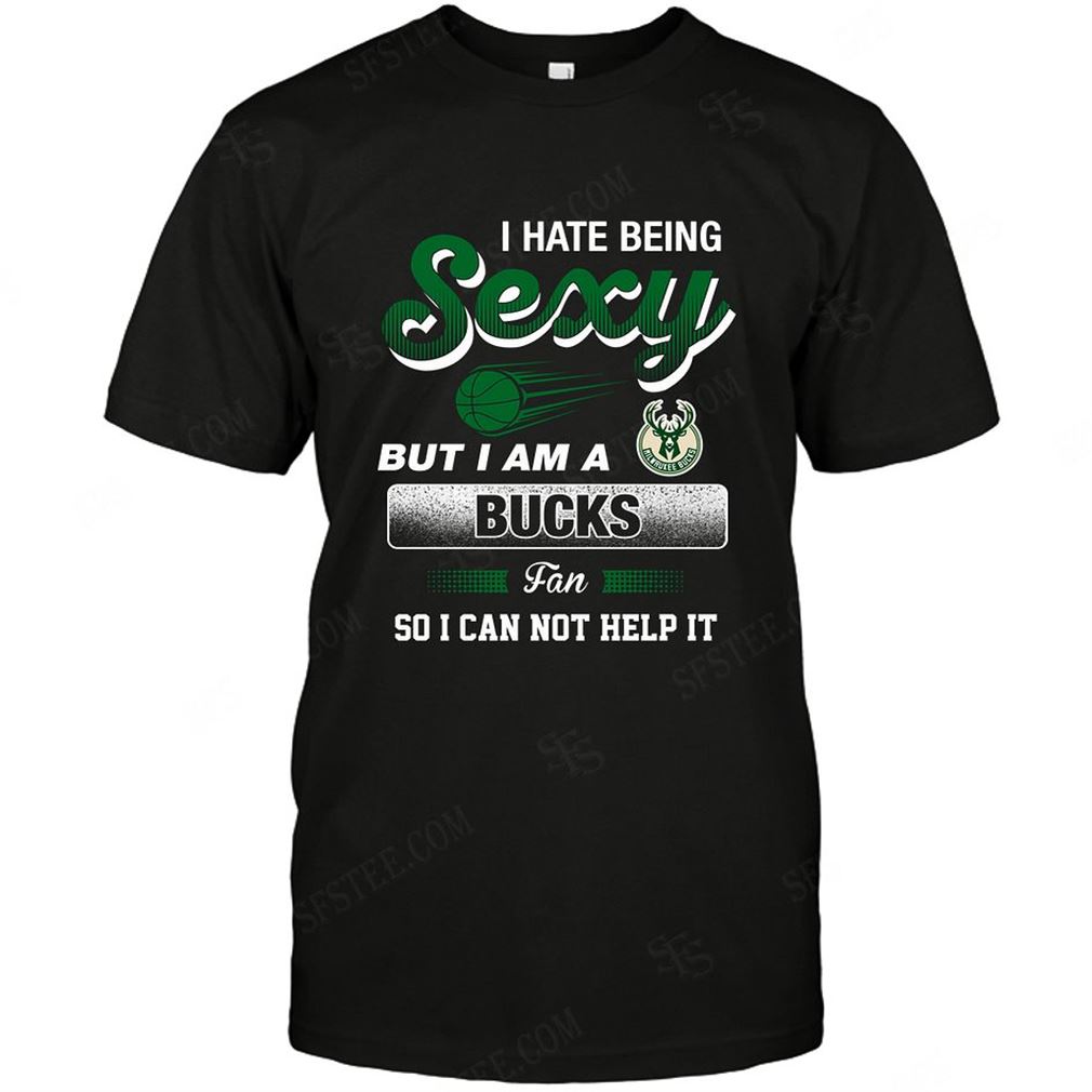 Nba Milwaukee Bucks I Hate Being Sexy Shirt Hoodie V-neck Size Up To 5xl