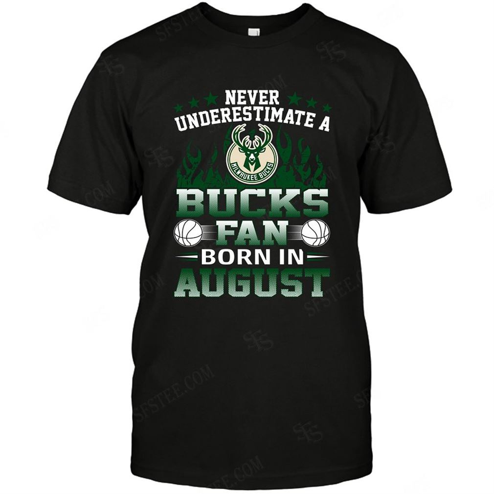 Nba Milwaukee Bucks Never Underestimate Fan Born In August 1 Tee Hoodie V-neck Size Up To 5xl