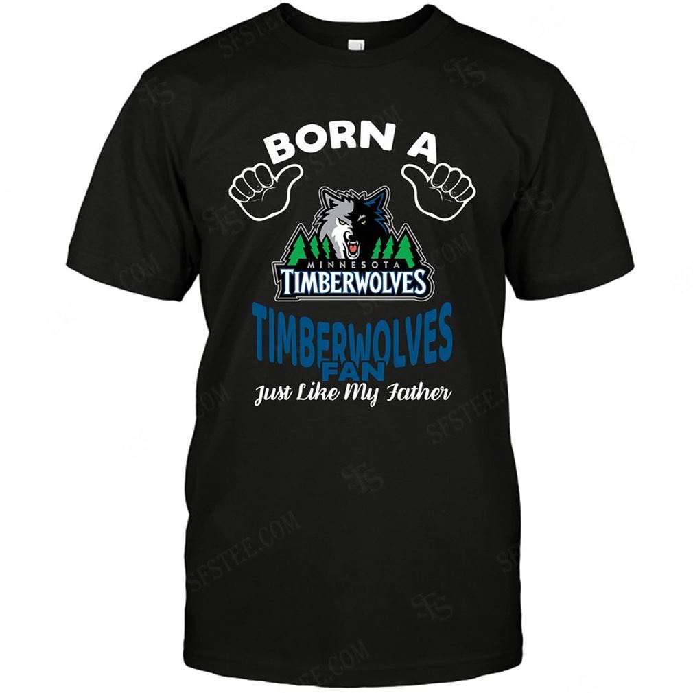 Nba Minnesota Timberwolves Born A Fan Just Like My Father Tee Hoodie Tank Top Size Up To 5xl