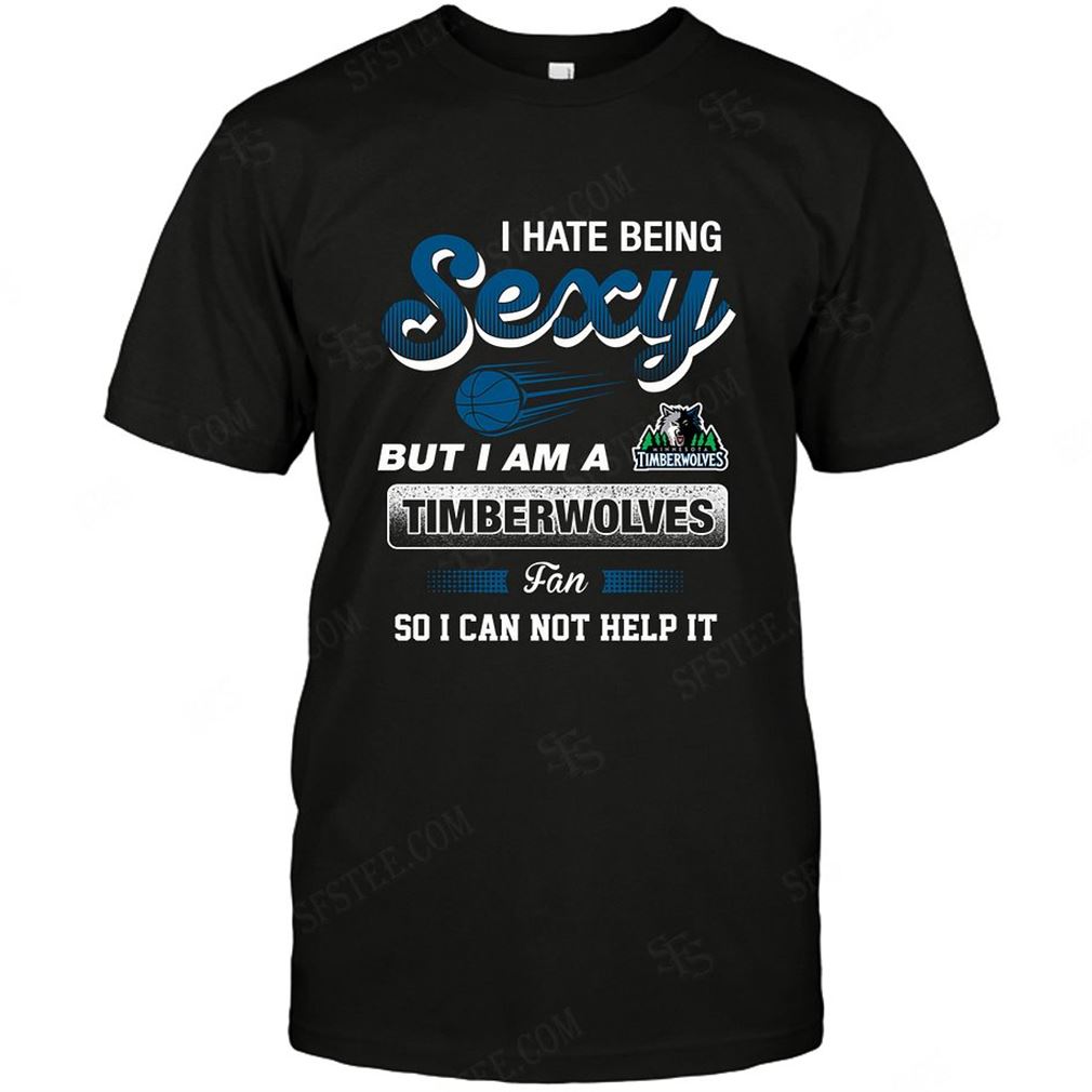 Nba Minnesota Timberwolves I Hate Being Sexy T-shirts Hoodie Tank Top Size Up To 5xl