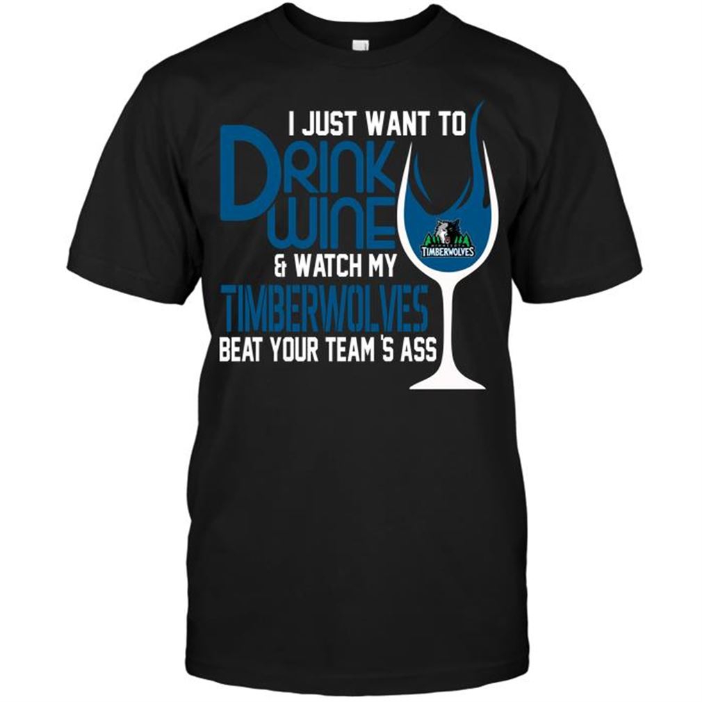 Nba Minnesota Timberwolves I Just Want To Drink Wine Watch My Timberwolves Beat Your Teams Ass Tee Hoodie Tank Top Size Up To 5xl