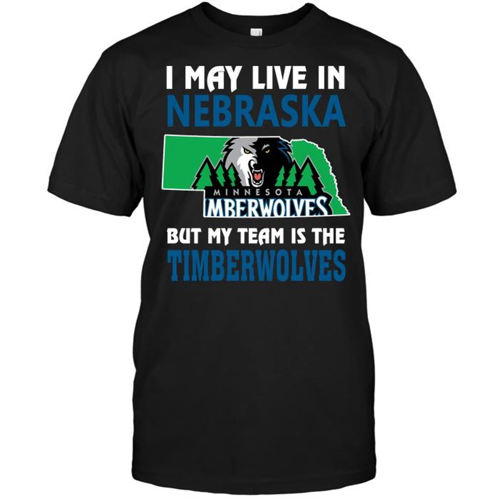 Nba Minnesota Timberwolves I May Live In Nebraska But My Team Is The Timberwolves Tshirt Hoodie Tank Top Size Up To 5xl