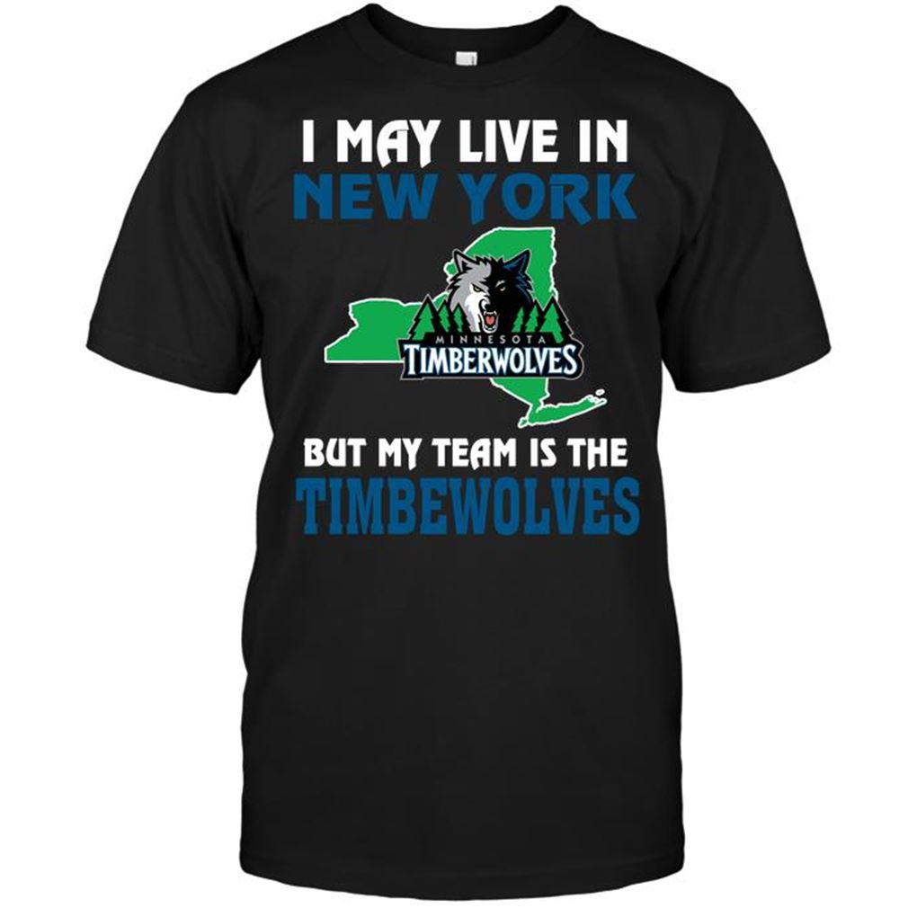 Nba Minnesota Timberwolves I May Live In New York But My Team Is The Timberwolves Shirt Hoodie Tank Top Size Up To 5xl